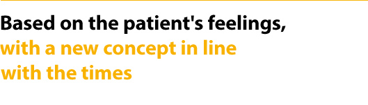 Based on the patient's feelings, with a new concept in line with the times
