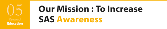 Our Mission : To Increase SAS Awareness